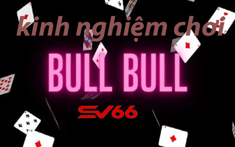 Bí mật từ chuyên gia chia sẻ về hình thức chơi Bull Bull thắng lớn